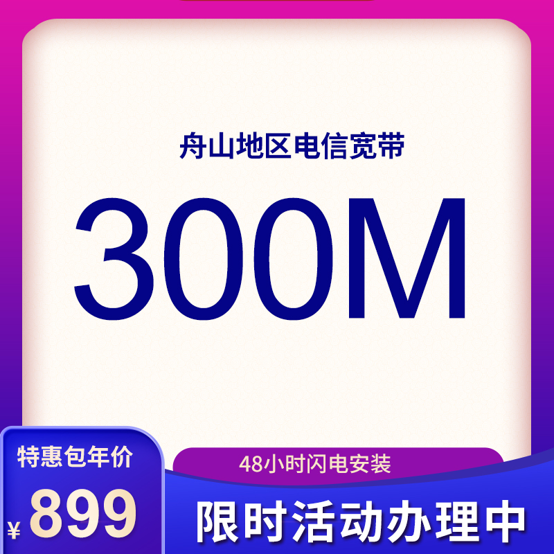 舟山電信寬帶300M包年599元，限時(shí)活動(dòng)辦理中